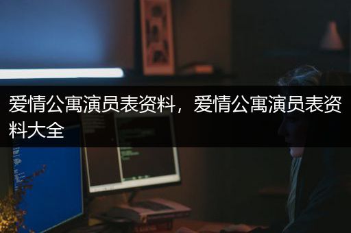 爱情公寓演员表资料，爱情公寓演员表资料大全